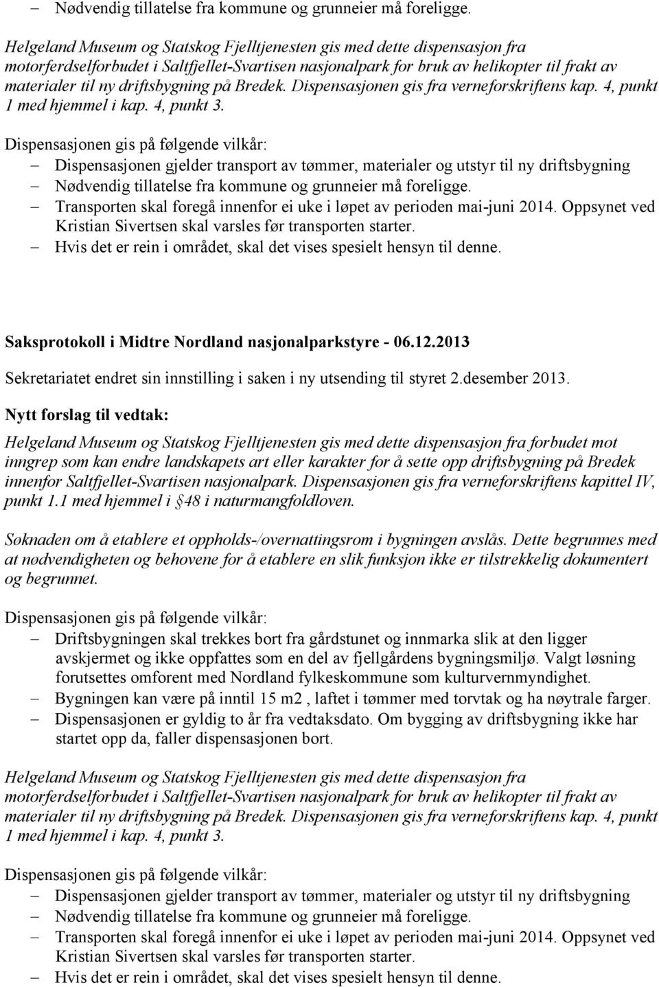 driftsbygning på Bredek. Dispensasjonen gis fra verneforskriftens kap. 4, punkt 1 med hjemmel i kap. 4, punkt 3.