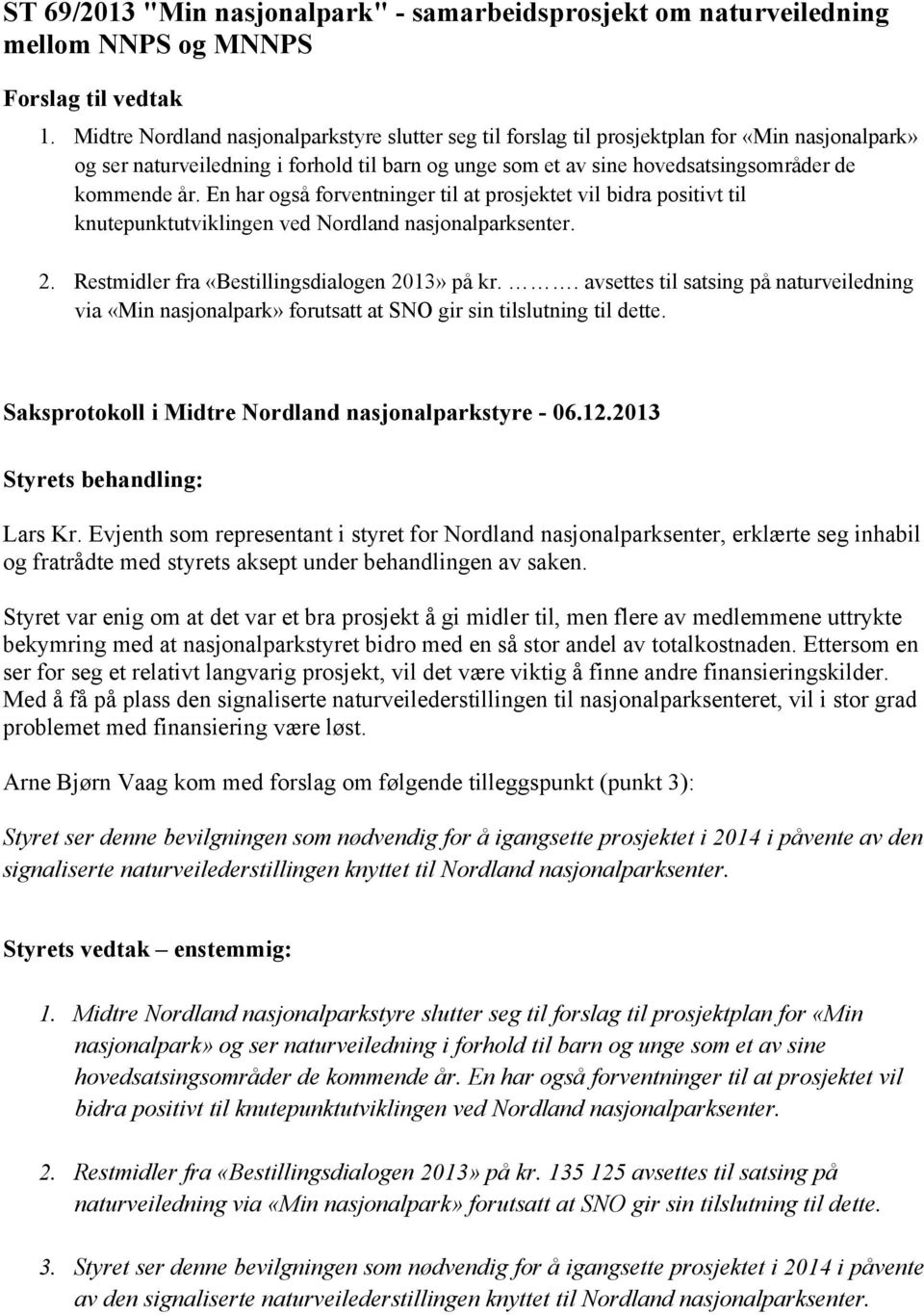 En har også forventninger til at prosjektet vil bidra positivt til knutepunktutviklingen ved Nordland nasjonalparksenter. 2. Restmidler fra «Bestillingsdialogen 2013» på kr.