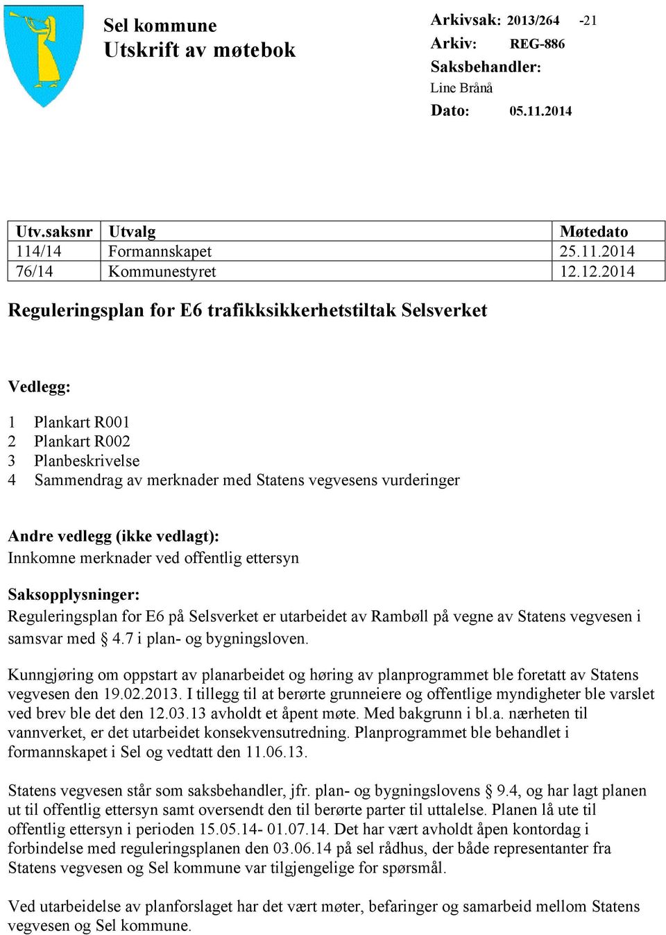 (ikke vedlagt): Innkomne merknader ved offentlig ettersyn Saksopplysninger: Reguleringsplan for E6 på Selsverket er utarbeidet av Rambøll på vegne av Statens vegvesen i samsvar med 4.