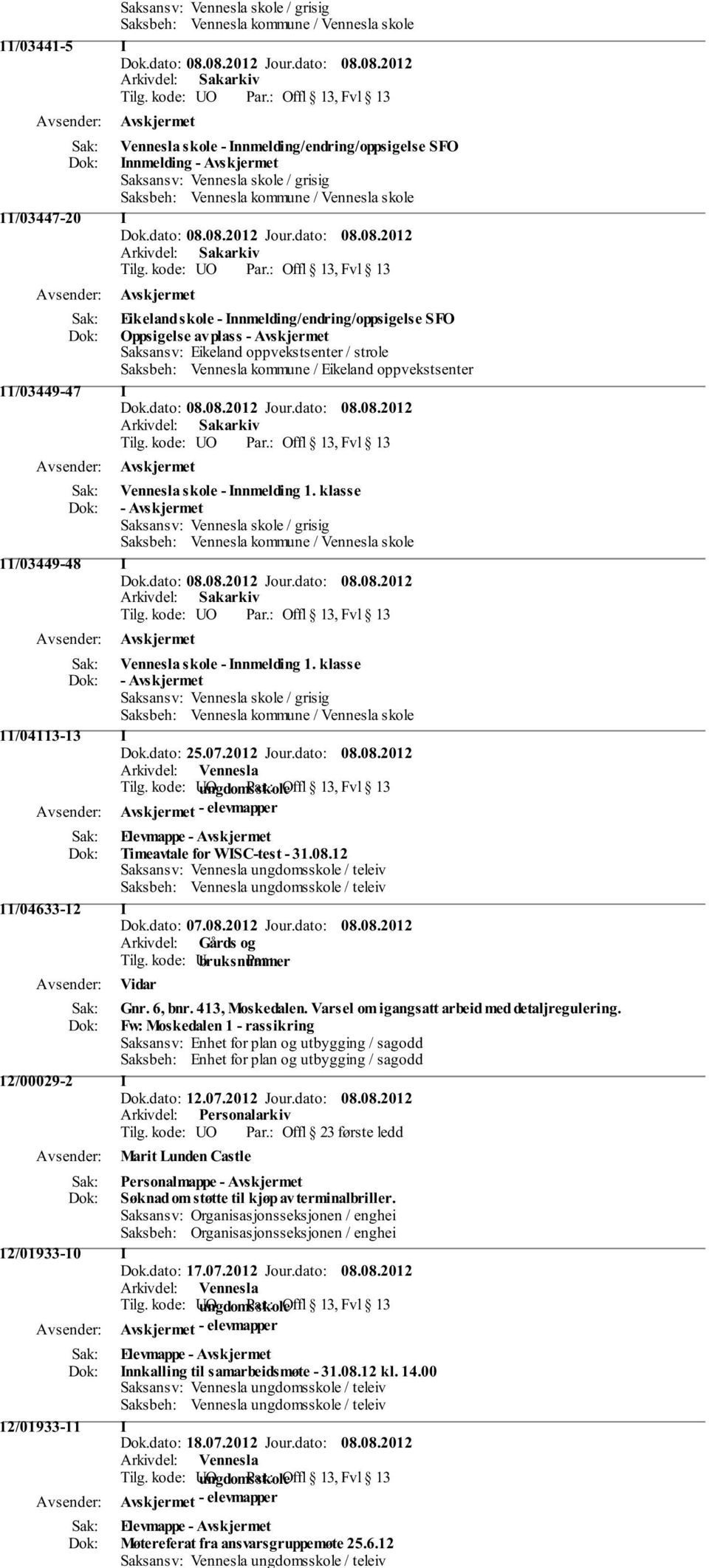 oppvekstsenter 11/03449-47 I Tilg. kode: UO Offl 13, Fvl 13 Avskjermet Vennesla skole - Innmelding 1. klasse - Avskjermet 11/03449-48 I Tilg.