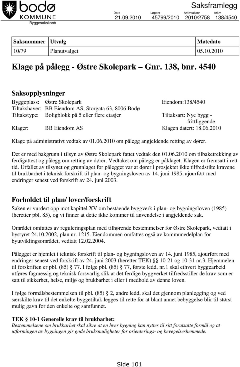 4540 Saksopplysninger Byggeplass: Østre Skolepark Eiendom:138/4540 Tiltakshaver: BB Eiendom AS, Storgata 63, 8006 Bodø Tiltakstype: Boligblokk på 5 eller flere etasjer Tiltaksart: Nye bygg -