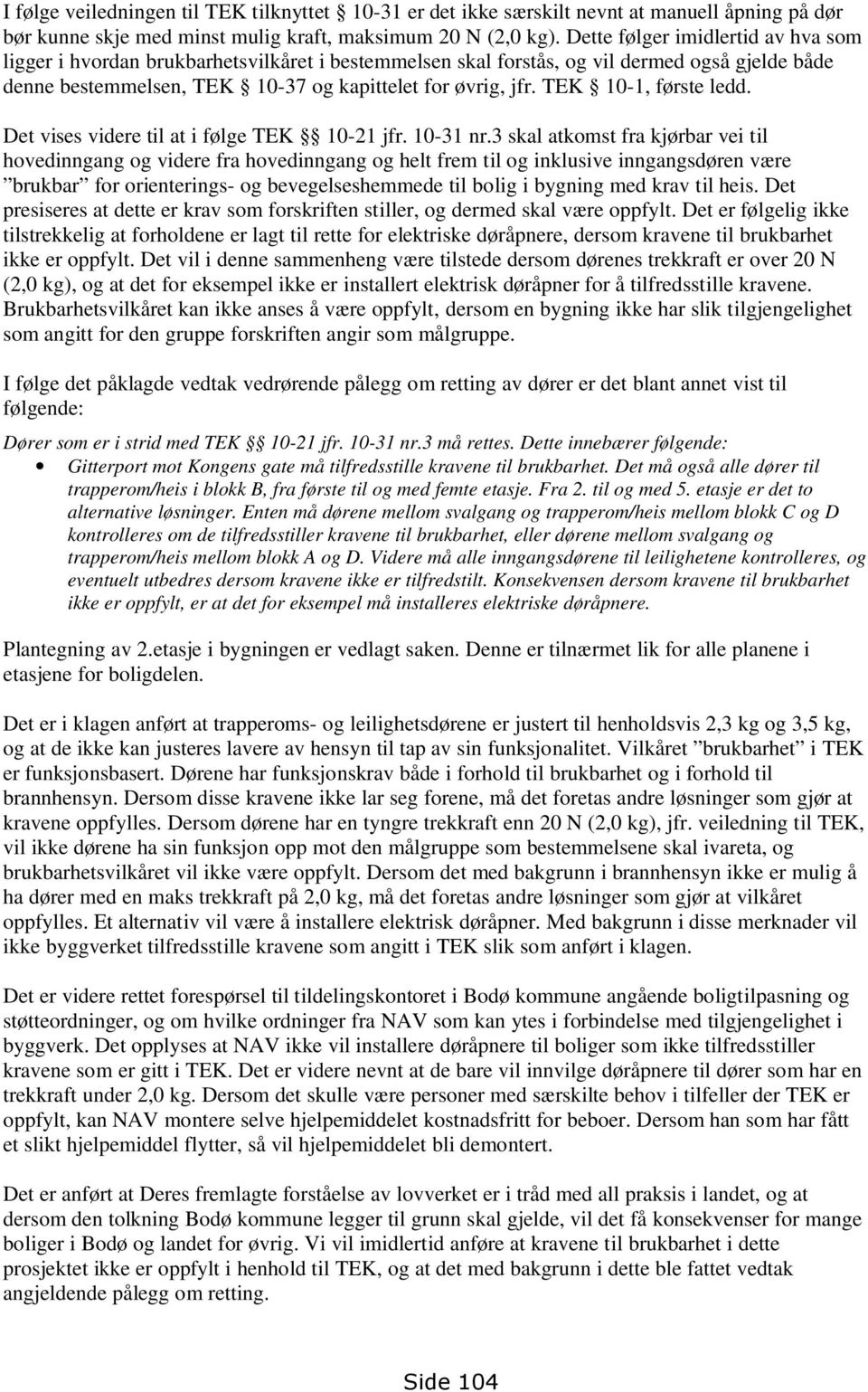 TEK 10-1, første ledd. Det vises videre til at i følge TEK 10-21 jfr. 10-31 nr.