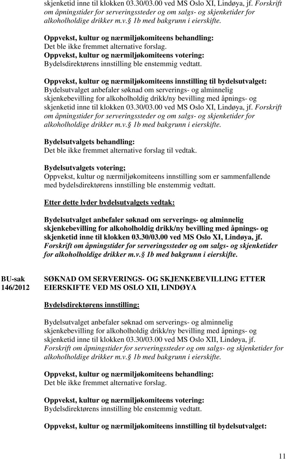 Oppvekst, kultur og nærmiljøkomiteens innstilling til bydelsutvalget:  Oppvekst, kultur og nærmiljøkomiteens innstilling som er sammenfallende med bydelsdirektørens innstilling ble enstemmig vedtatt.