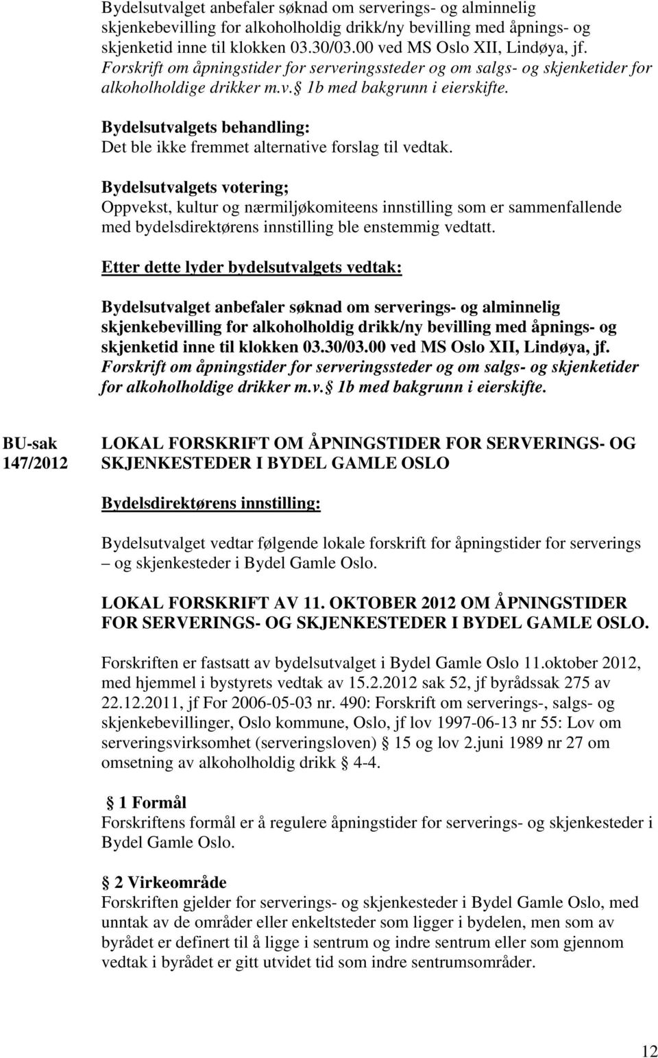 147/2012 LOKAL FORSKRIFT OM ÅPNINGSTIDER FOR SERVERINGS- OG SKJENKESTEDER I BYDEL GAMLE OSLO Bydelsutvalget vedtar følgende lokale forskrift for åpningstider for serverings og skjenkesteder i Bydel