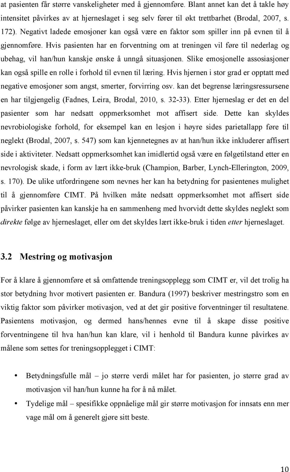 Hvis pasienten har en forventning om at treningen vil føre til nederlag og ubehag, vil han/hun kanskje ønske å unngå situasjonen.