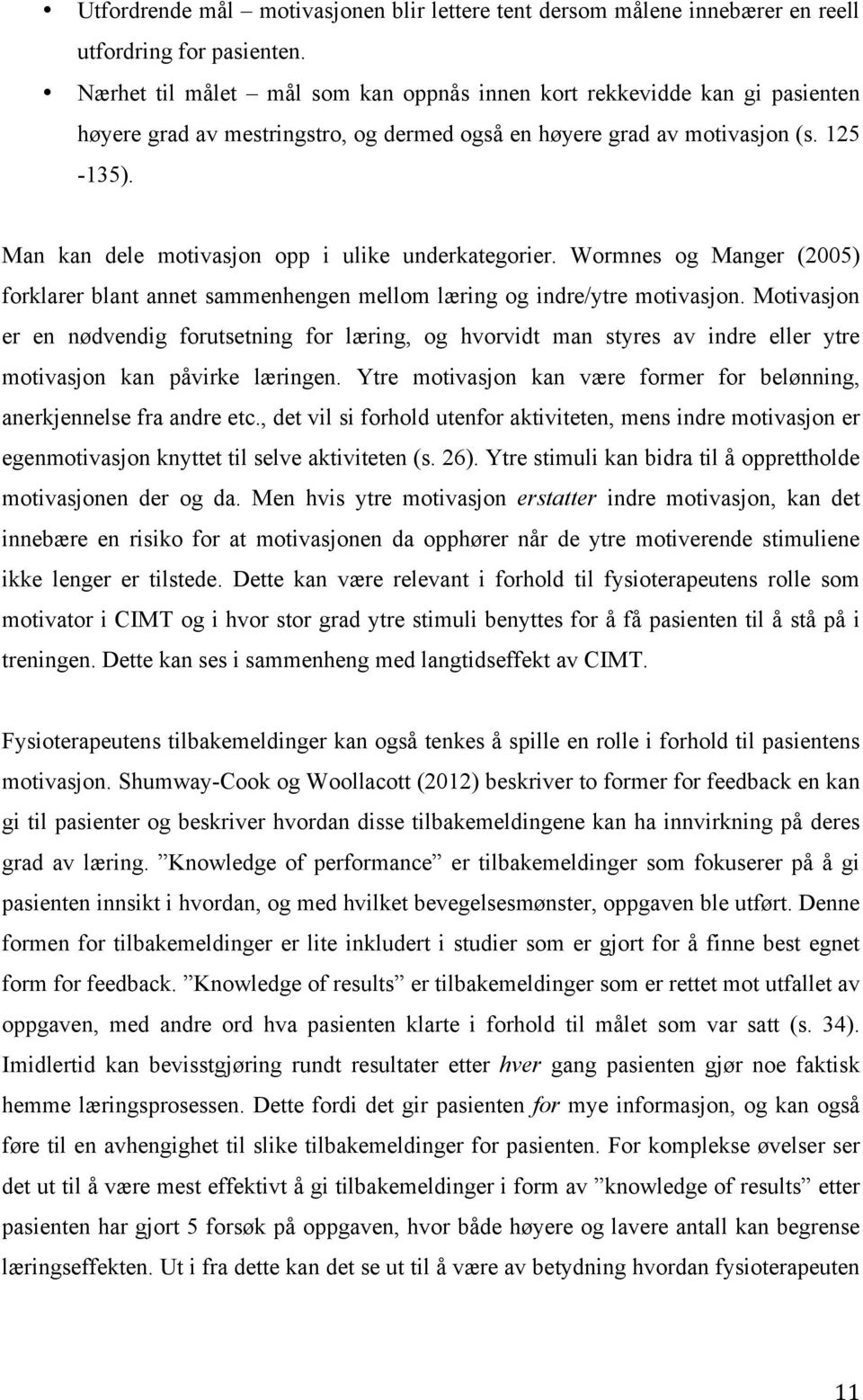 Man kan dele motivasjon opp i ulike underkategorier. Wormnes og Manger (2005) forklarer blant annet sammenhengen mellom læring og indre/ytre motivasjon.