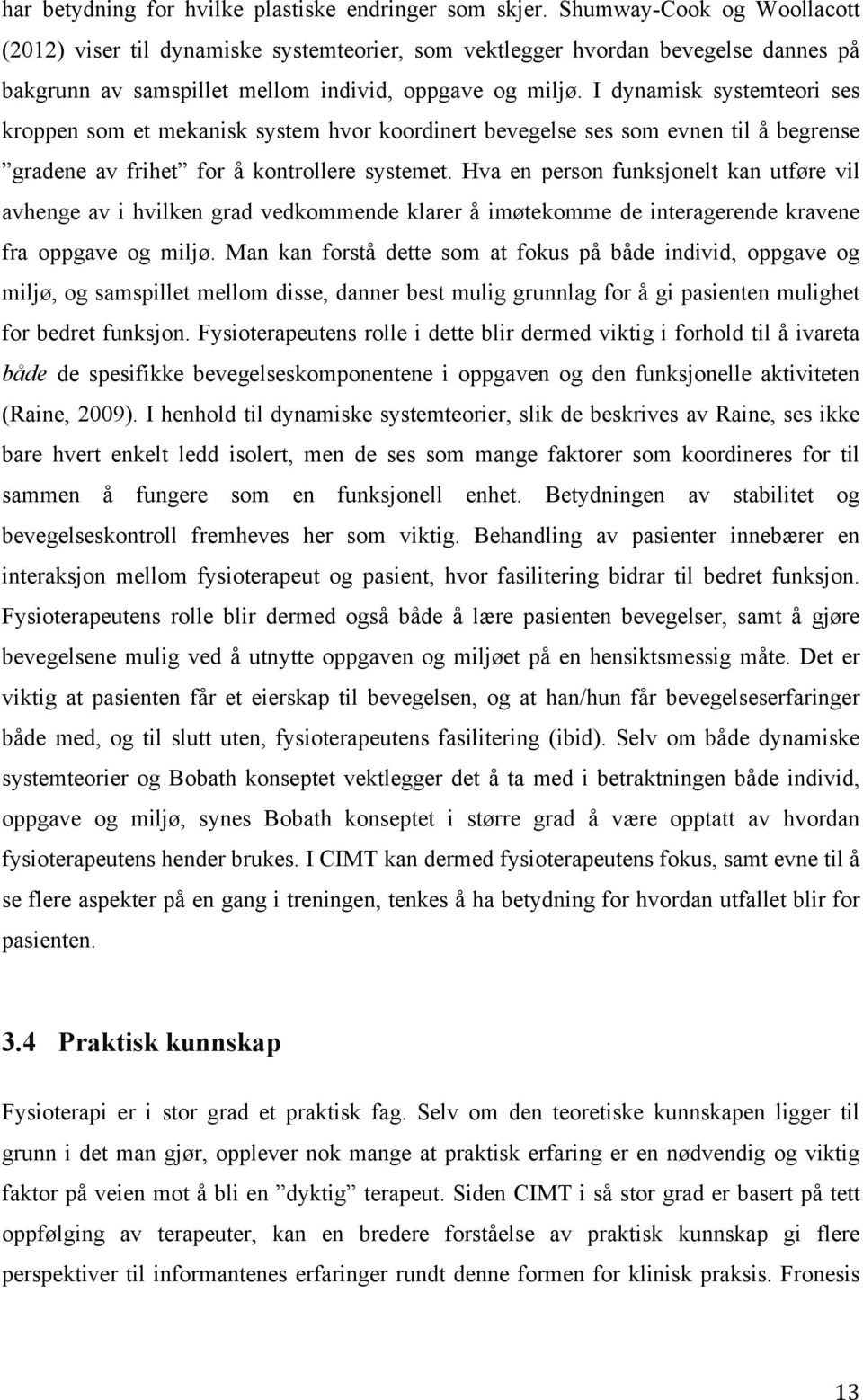 I dynamisk systemteori ses kroppen som et mekanisk system hvor koordinert bevegelse ses som evnen til å begrense gradene av frihet for å kontrollere systemet.