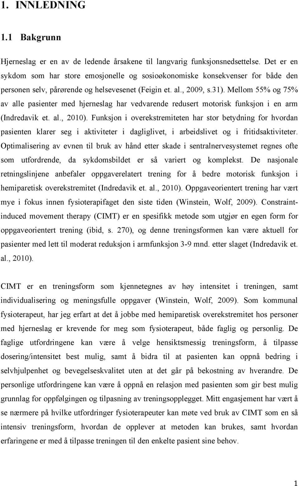 Mellom 55% og 75% av alle pasienter med hjerneslag har vedvarende redusert motorisk funksjon i en arm (Indredavik et. al., 2010).