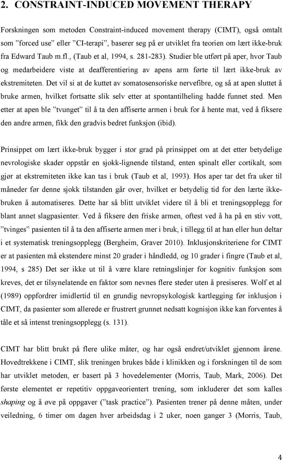 Det vil si at de kuttet av somatosensoriske nervefibre, og så at apen sluttet å bruke armen, hvilket fortsatte slik selv etter at spontantilheling hadde funnet sted.