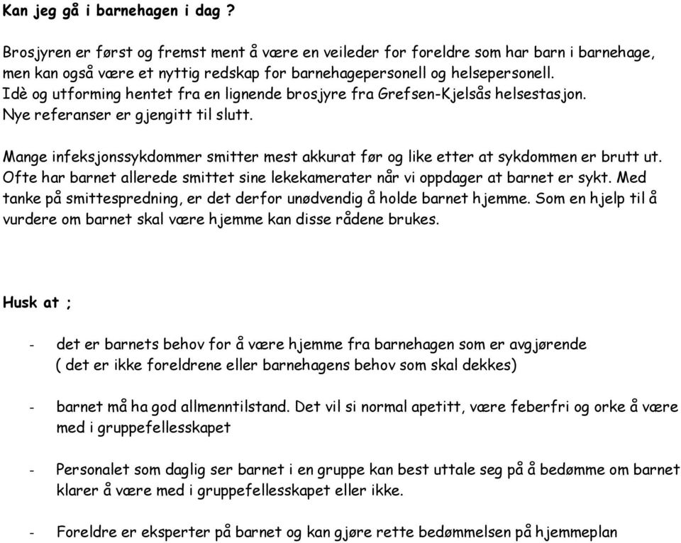 Mange infeksjonssykdommer smitter mest akkurat før og like etter at sykdommen er brutt ut. Ofte har barnet allerede smittet sine lekekamerater når vi oppdager at barnet er sykt.