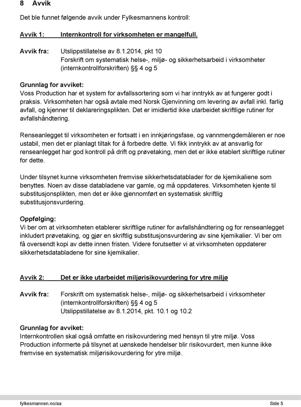 2014, pkt 10 Forskrift om systematisk helse-, miljø- og sikkerhetsarbeid i virksomheter (internkontrollforskriften) 4 og 5 Grunnlag for avviket: Voss Production har et system for avfallssortering som