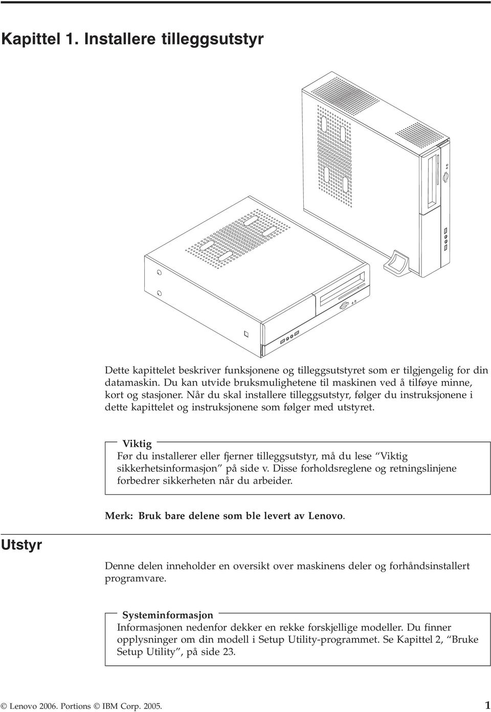 Når du skal installere tilleggsutstyr, følger du instruksjonene i dette kapittelet og instruksjonene som følger med utstyret.