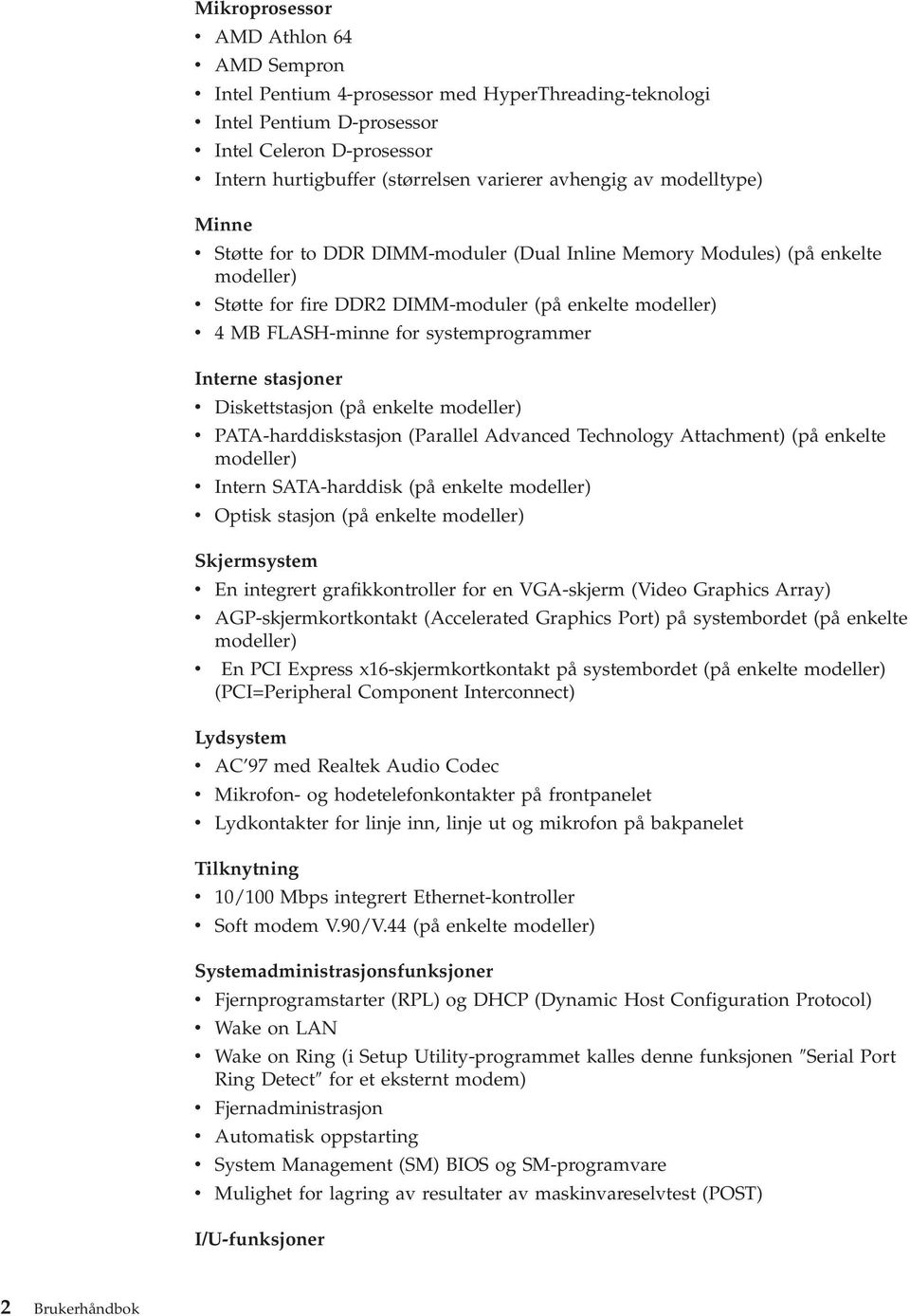 for systemprogrammer Interne stasjoner v Diskettstasjon (på enkelte modeller) v PATA-harddiskstasjon (Parallel Advanced Technology Attachment) (på enkelte modeller) v Intern SATA-harddisk (på enkelte