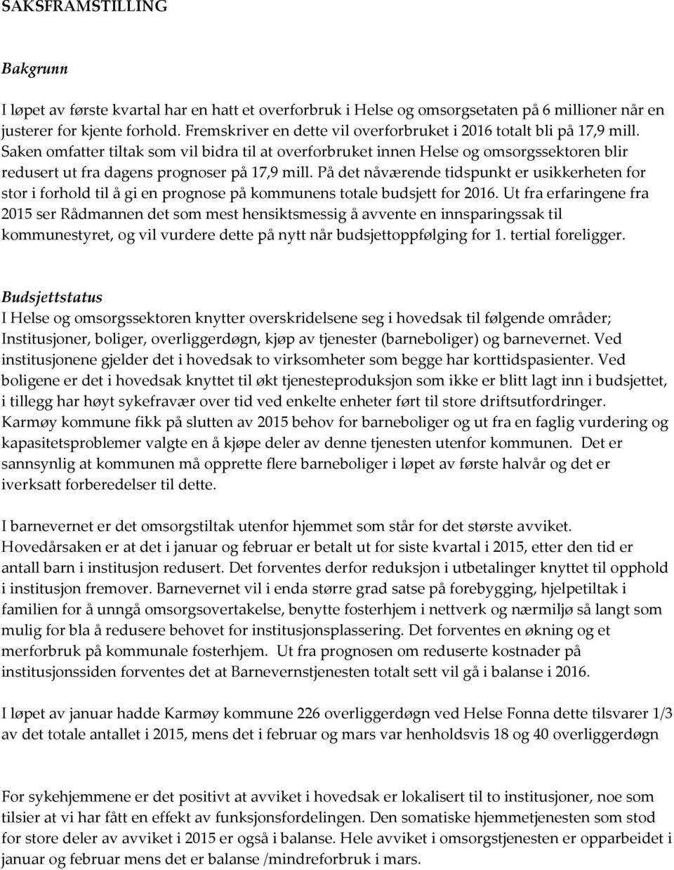 Saken omfatter tiltak som vil bidra til at overforbruket innen Helse og omsorgssektoren blir redusert ut fra dagens prognoser på 17,9 mill.