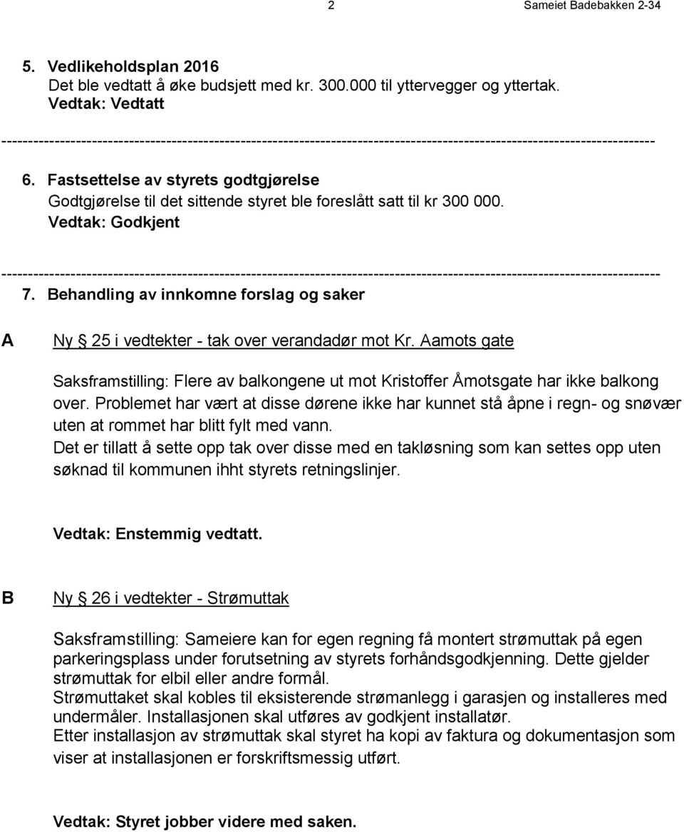 Fastsettelse av styrets godtgjørelse Godtgjørelse til det sittende styret ble foreslått satt til kr 300 000.