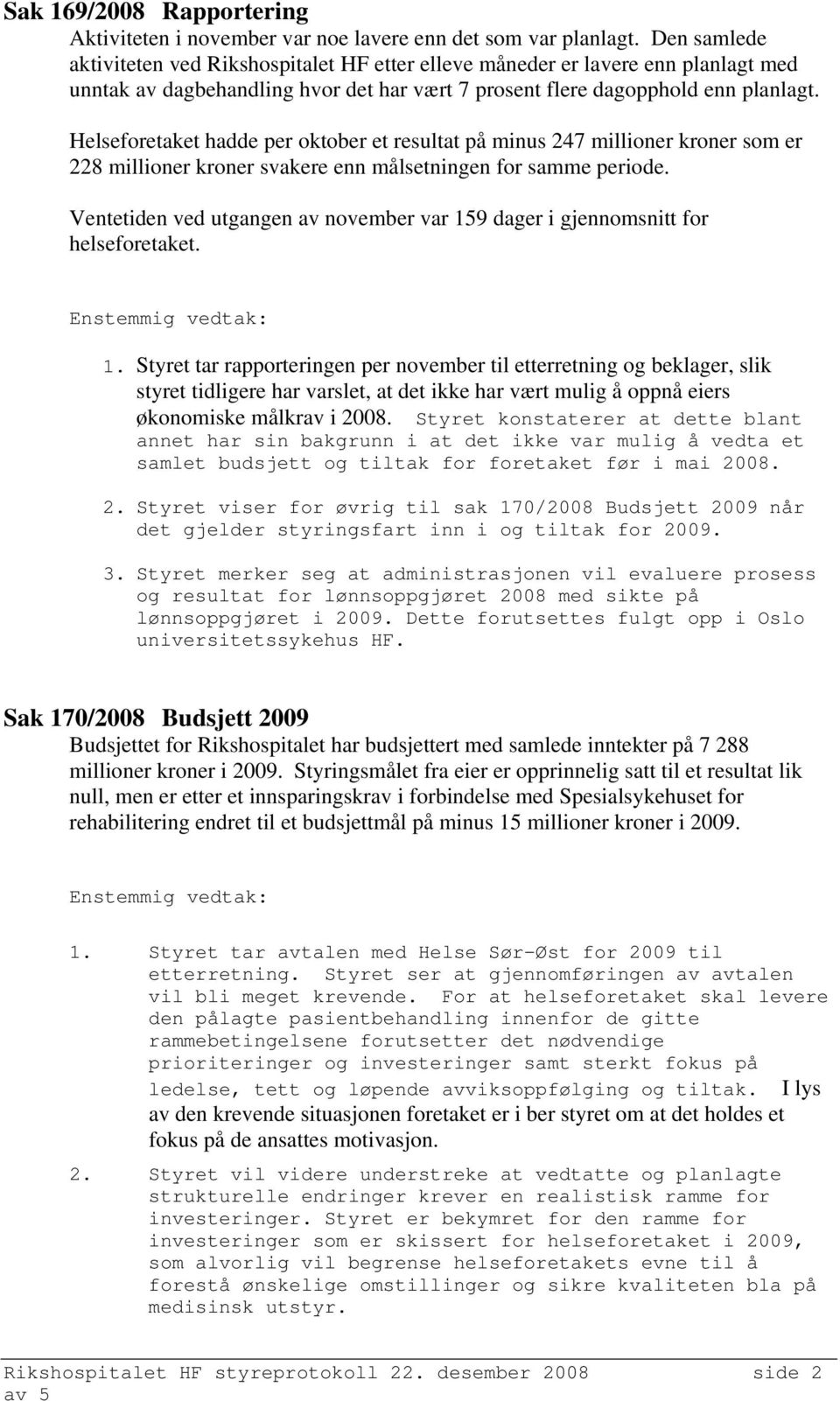 Helseforetaket hadde per oktober et resultat på minus 247 millioner kroner som er 228 millioner kroner svakere enn målsetningen for samme periode.