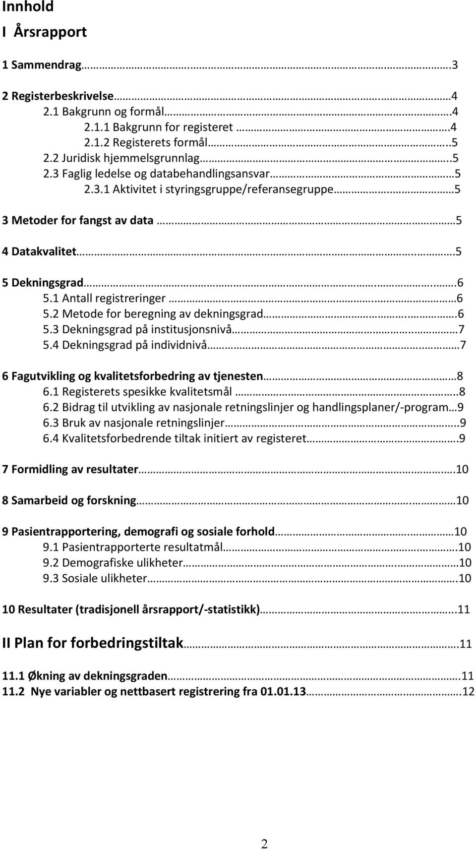 . 7 5.4 Dekningsgrad på individnivå.. 7 6 Fagutvikling og kvalitetsforbedring av tjenesten 8 6.1 Registerets spesikke kvalitetsmål....8 6.2 Bidrag til utvikling av nasjonale retningslinjer og handlingsplaner/-program 9 6.