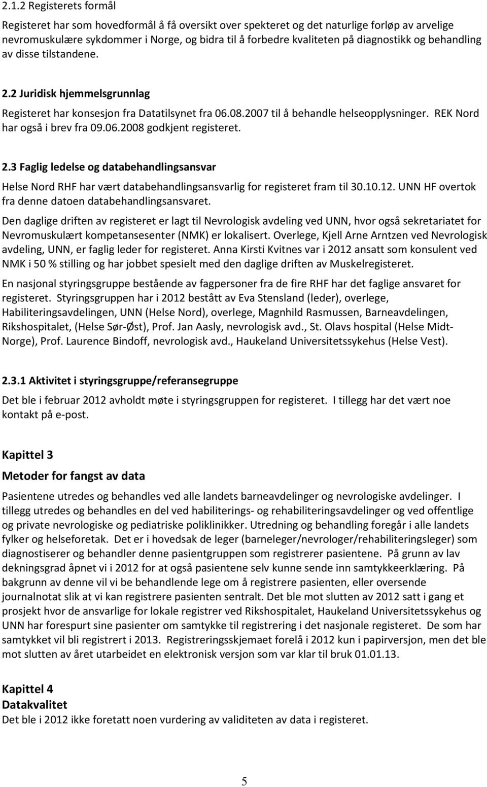 REK Nord har også i brev fra 09.06.2008 godkjent registeret. 2.3 Faglig ledelse og databehandlingsansvar Helse Nord RHF har vært databehandlingsansvarlig for registeret fram til 30.10.12.