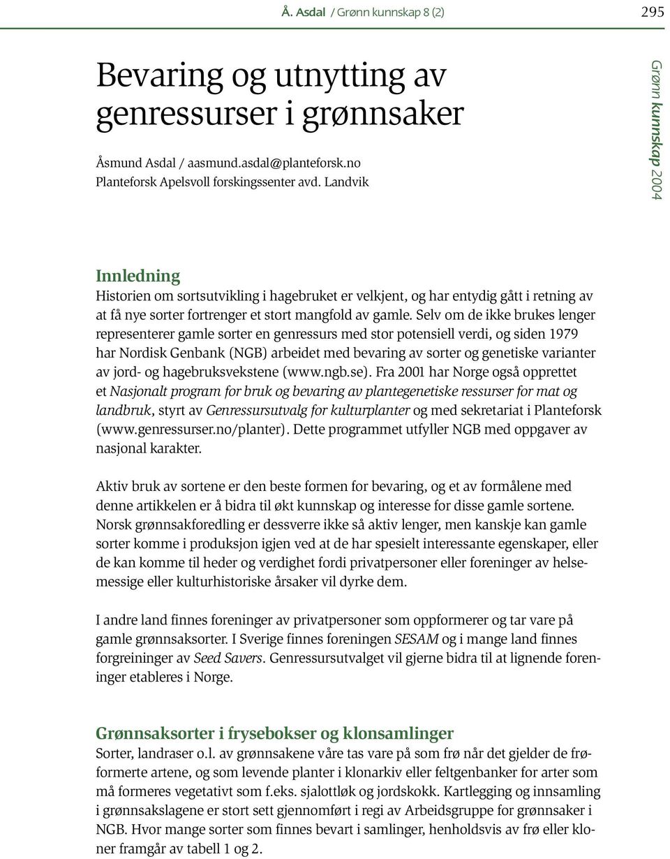 Selv om de ikke brukes lenger representerer gamle sorter en genressurs med stor potensiell verdi, og siden 1979 har Nordisk Genbank (NGB) arbeidet med bevaring av sorter og genetiske varianter av