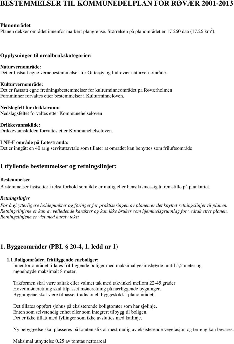 Kulturvernområde: Det er fastsatt egne fredningsbestemmelser for kulturminneområdet på Røværholmen Fornminner forvaltes etter bestemmelser i Kulturminneloven.