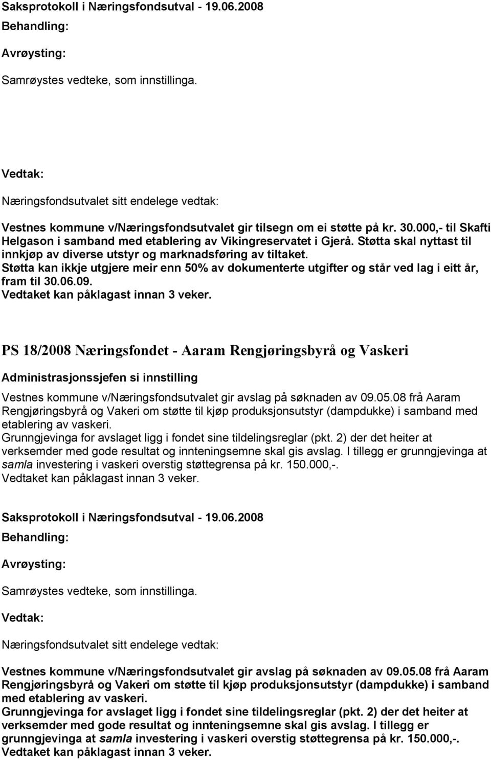 Støtta kan ikkje utgjere meir enn 50% av dokumenterte utgifter og står ved lag i eitt år, fram til PS 18/2008 Næringsfondet - Aaram Rengjøringsbyrå og Vaskeri Vestnes kommune v/næringsfondsutvalet