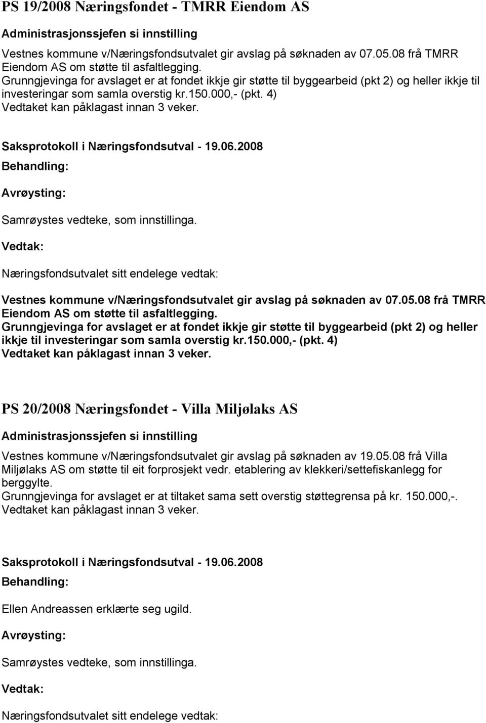 Vestnes kommune v/næringsfondsutvalet gir avslag på søknaden av 07.05.08 frå TMRR Eiendom AS om støtte til asfaltlegging.