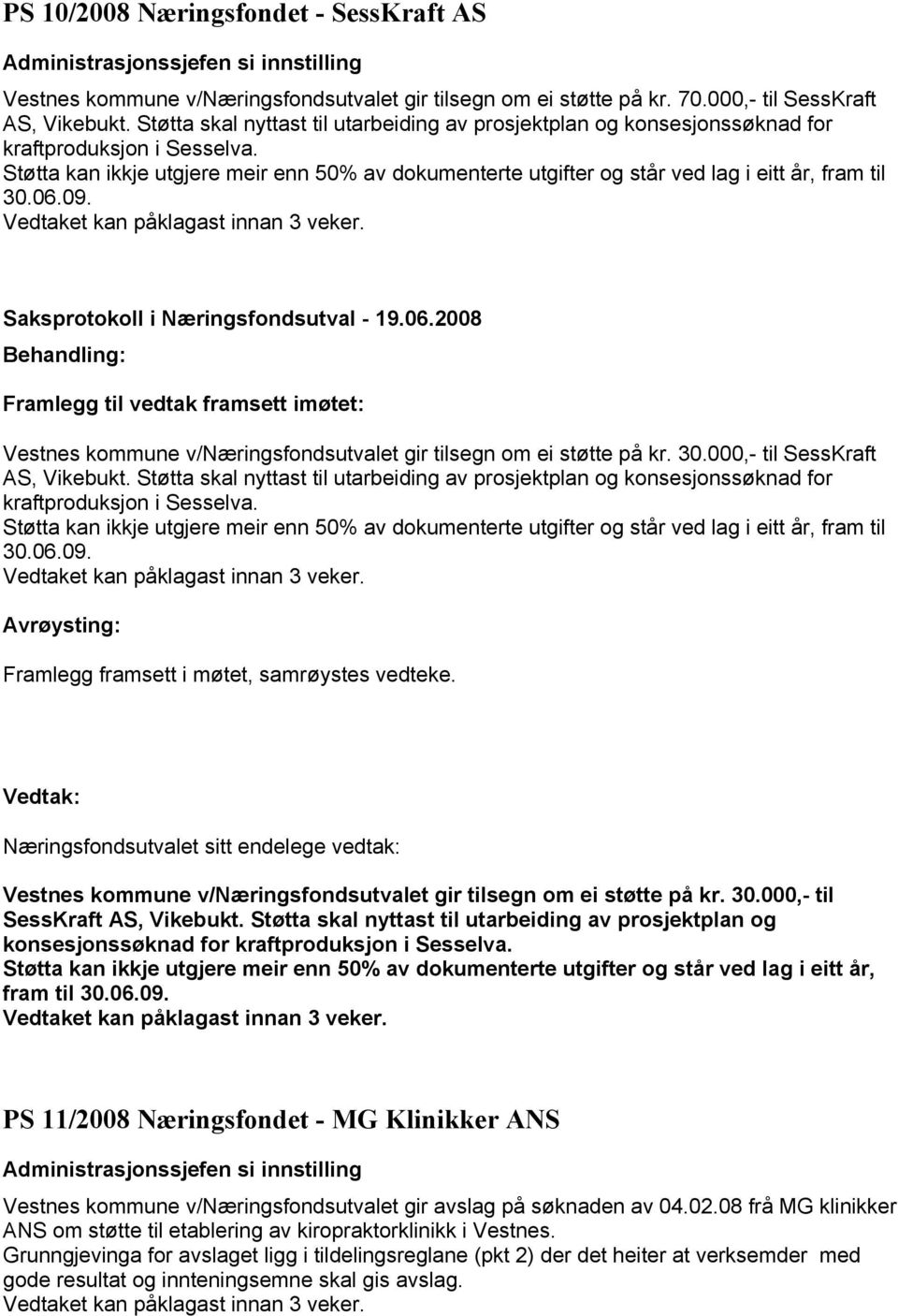 Støtta kan ikkje utgjere meir enn 50% av dokumenterte utgifter og står ved lag i eitt år, fram til Framlegg til vedtak framsett imøtet: Vestnes kommune v/næringsfondsutvalet gir tilsegn om ei støtte