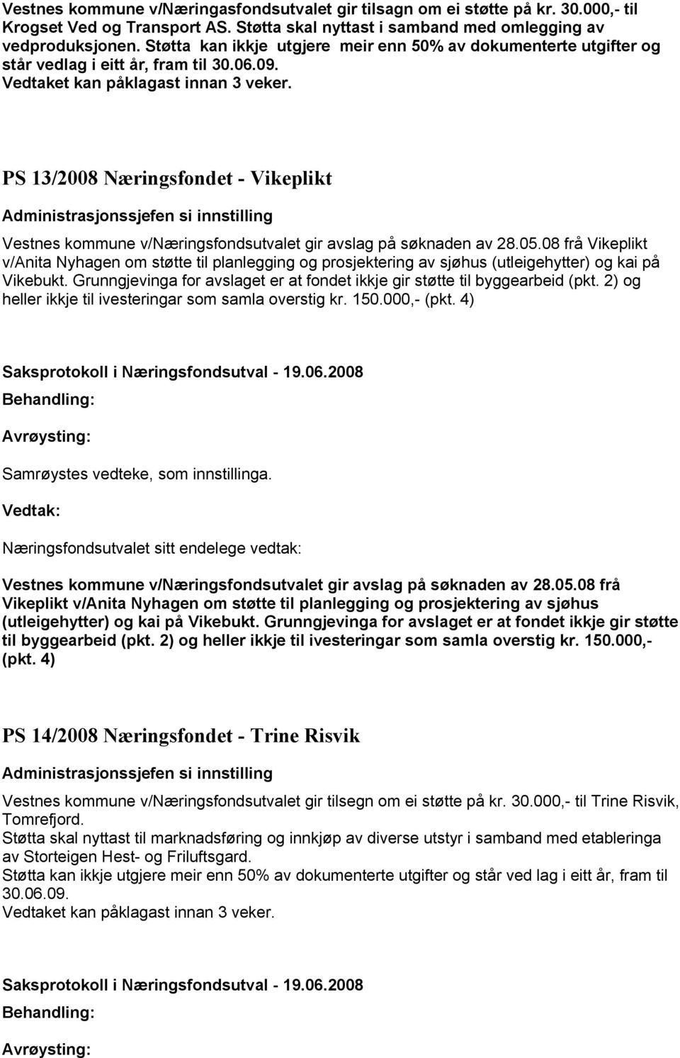 28.05.08 frå Vikeplikt v/anita Nyhagen om støtte til planlegging og prosjektering av sjøhus (utleigehytter) og kai på Vikebukt.