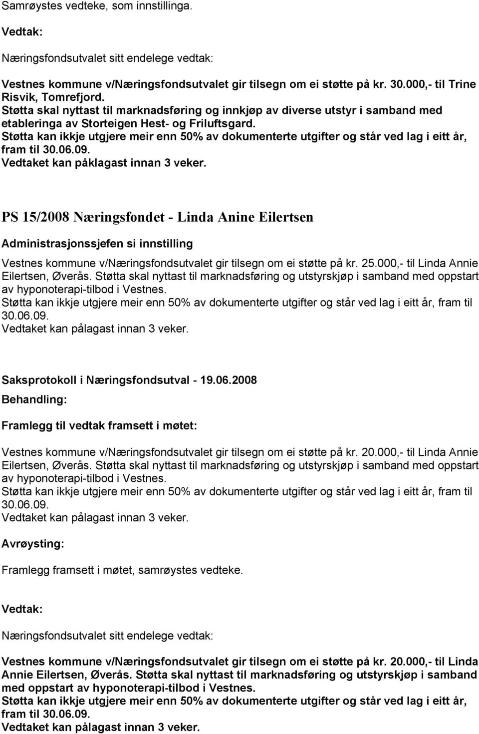 Støtta kan ikkje utgjere meir enn 50% av dokumenterte utgifter og står ved lag i eitt år, fram til PS 15/2008 Næringsfondet - Linda Anine Eilertsen Vestnes kommune v/næringsfondsutvalet gir tilsegn