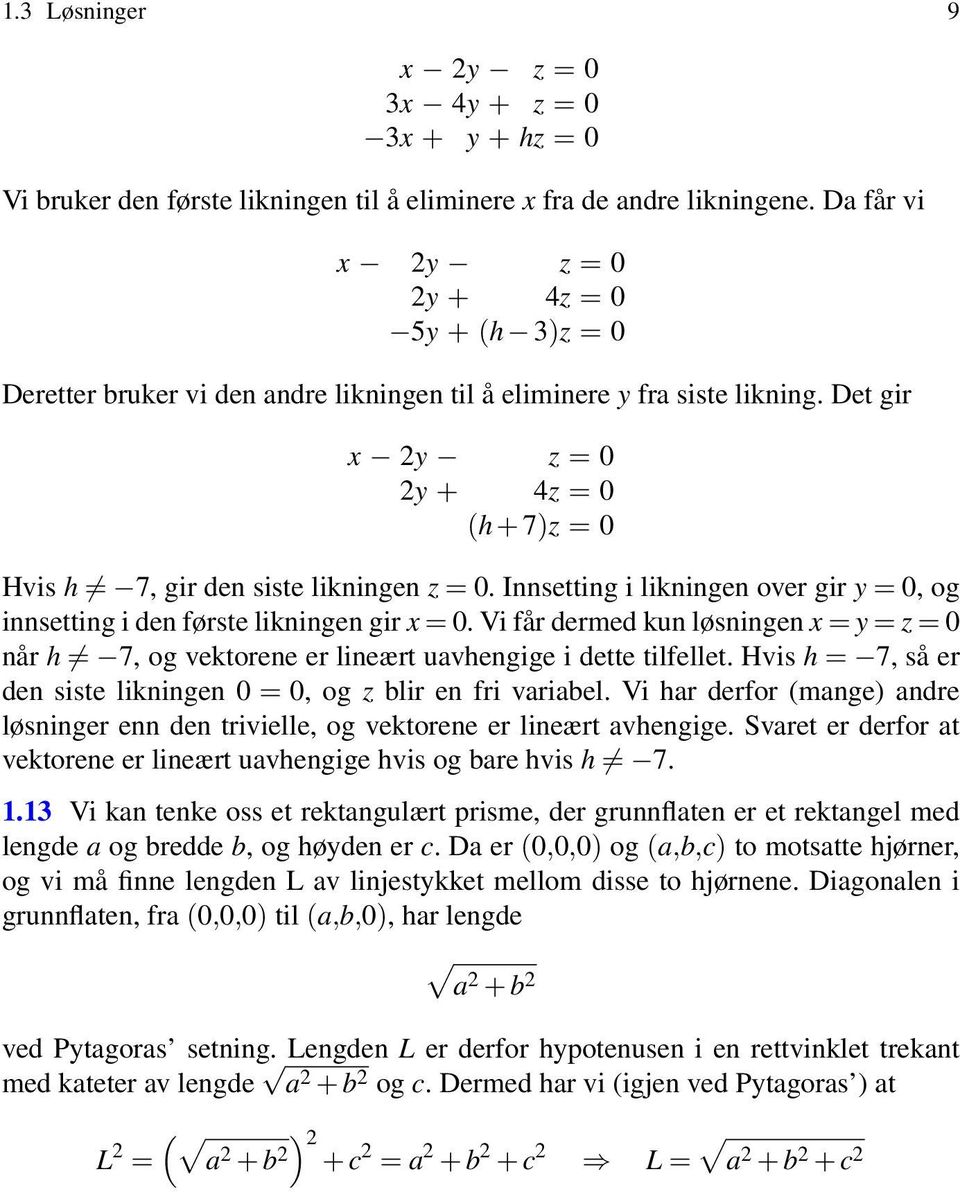 Innsetting i likningen over gir y =, og innsetting i den første likningen gir x =. Vi får dermed kun løsningen x = y = z = når h 7, og vektorene er lineært uavhengige i dette tilfellet.