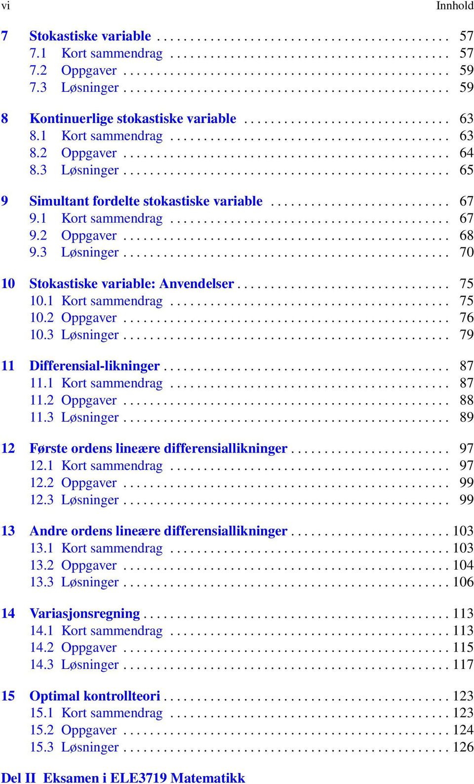 ................................................ 64 8.3 Løsninger................................................. 65 9 Simultant fordelte stokastiske variable........................... 67 9.