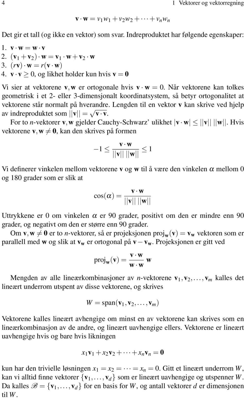 Når vektorene kan tolkes geometrisk i et 2- eller 3-dimensjonalt koordinatsystem, så betyr ortogonalitet at vektorene står normalt på hverandre.