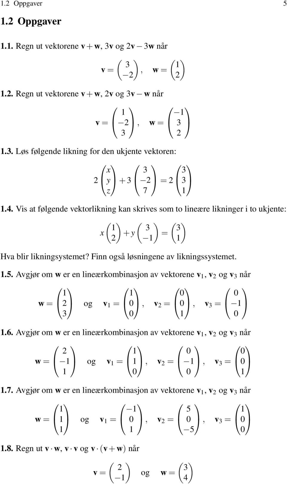 Avgjør om w er en lineærkombinasjon av vektorene v 1, v 2 og v 3 når w = 1 2 3 og v 1 = 1, v 2 = 1, v 3 = 1 1.6.