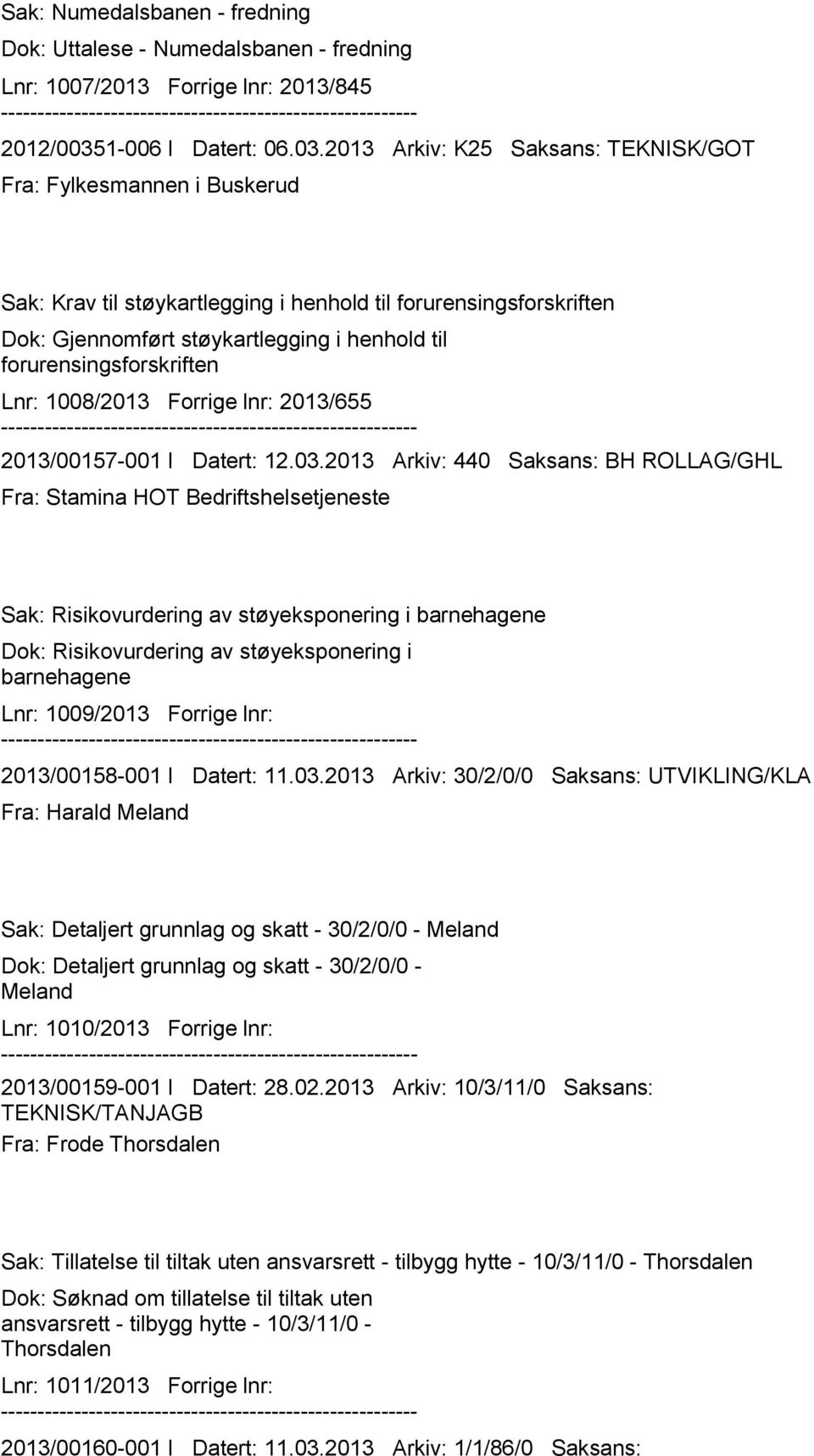 2013 Arkiv: K25 Saksans: TEKNISK/GOT Fra: Fylkesmannen i Buskerud Sak: Krav til støykartlegging i henhold til forurensingsforskriften Dok: Gjennomført støykartlegging i henhold til