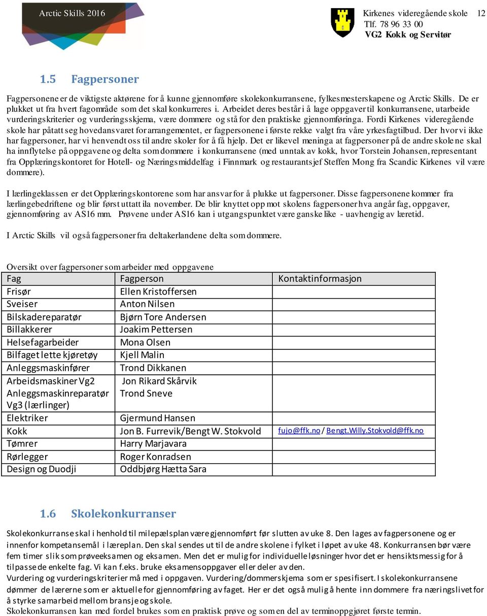 Arbeidet deres består i å lage oppgaver til konkurransene, utarbeide vurderingskriterier og vurderingsskjema, være dommere og stå for den praktiske gjennomføringa.