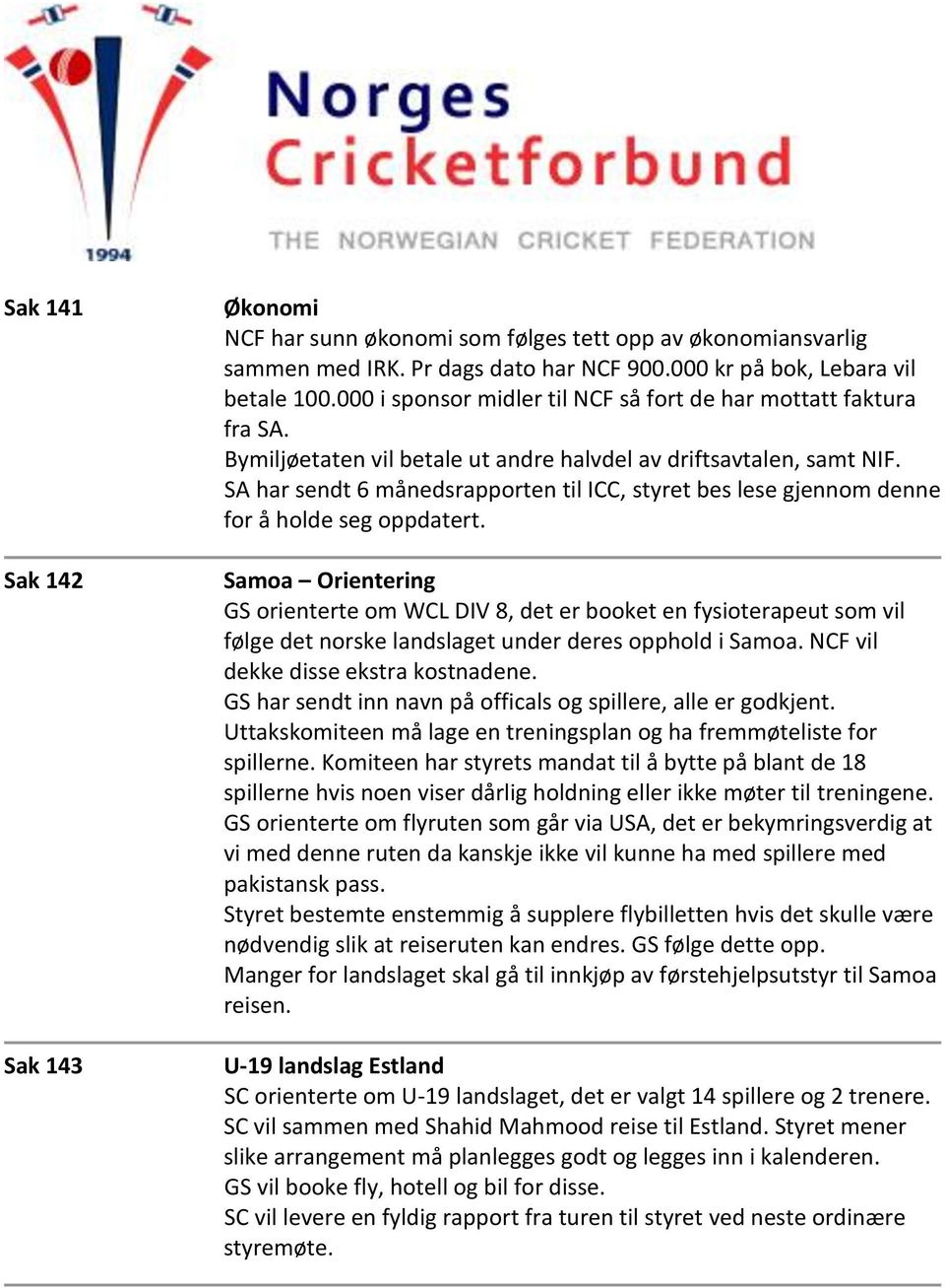 SA har sendt 6 månedsrapporten til ICC, styret bes lese gjennom denne for å holde seg oppdatert.