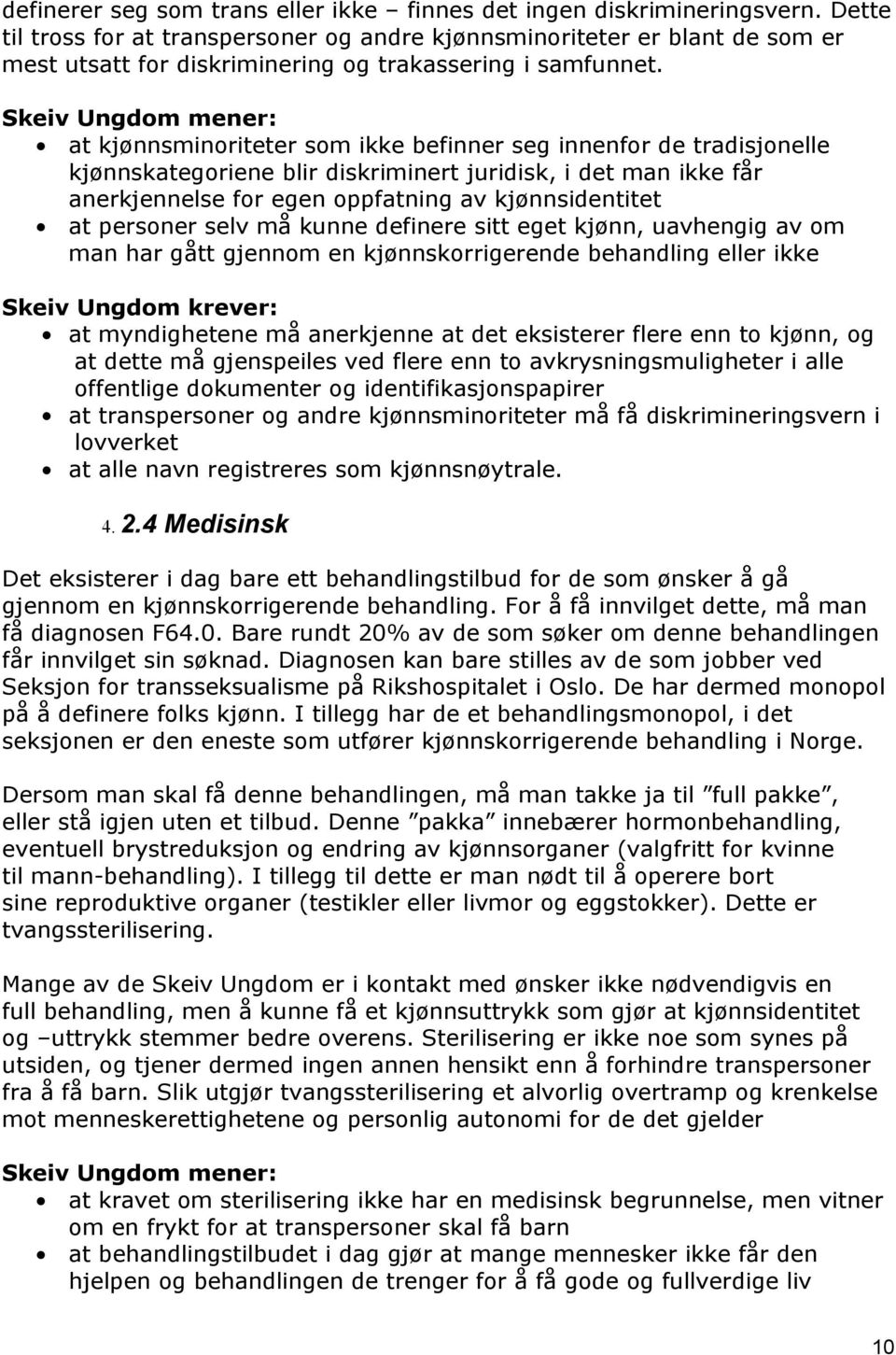 at kjønnsminoriteter som ikke befinner seg innenfor de tradisjonelle kjønnskategoriene blir diskriminert juridisk, i det man ikke får anerkjennelse for egen oppfatning av kjønnsidentitet at personer