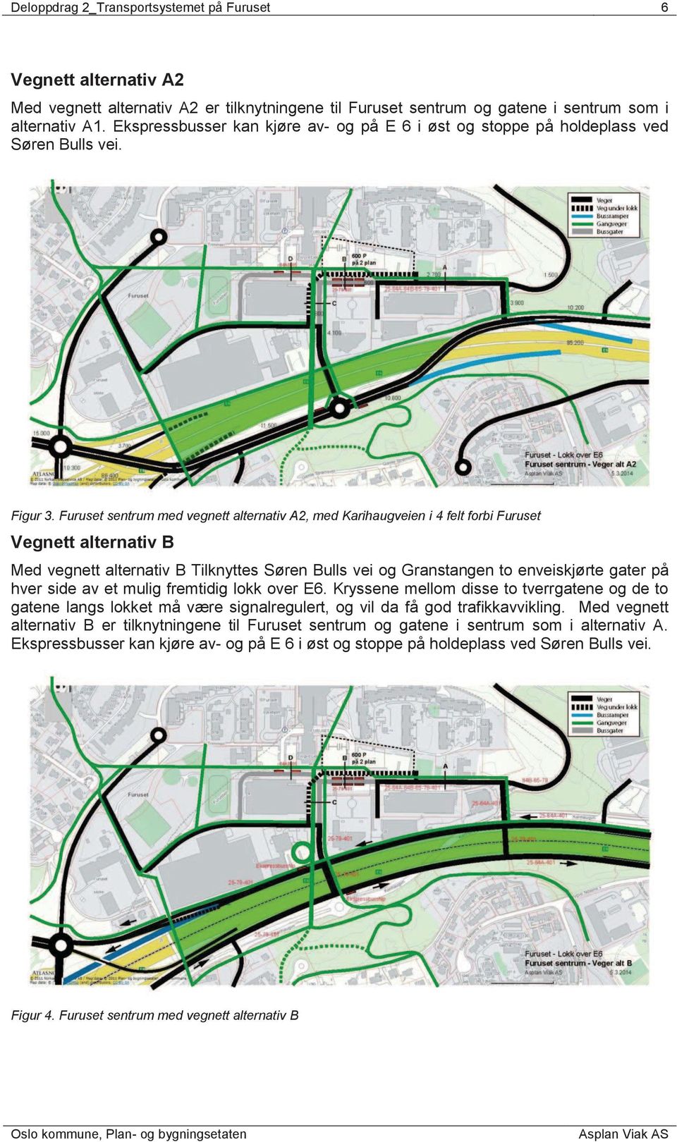 Furuset sentrum med vegnett alternativ A2, med Karihaugveien i 4 felt forbi Furuset Vegnett alternativ B Med vegnett alternativ B Tilknyttes Søren Bulls vei og Granstangen to enveiskjørte gater på