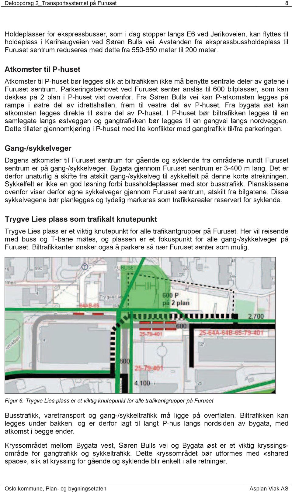 Atkomster til P-huset Atkomster til P-huset bør legges slik at biltrafikken ikke må benytte sentrale deler av gatene i Furuset sentrum.