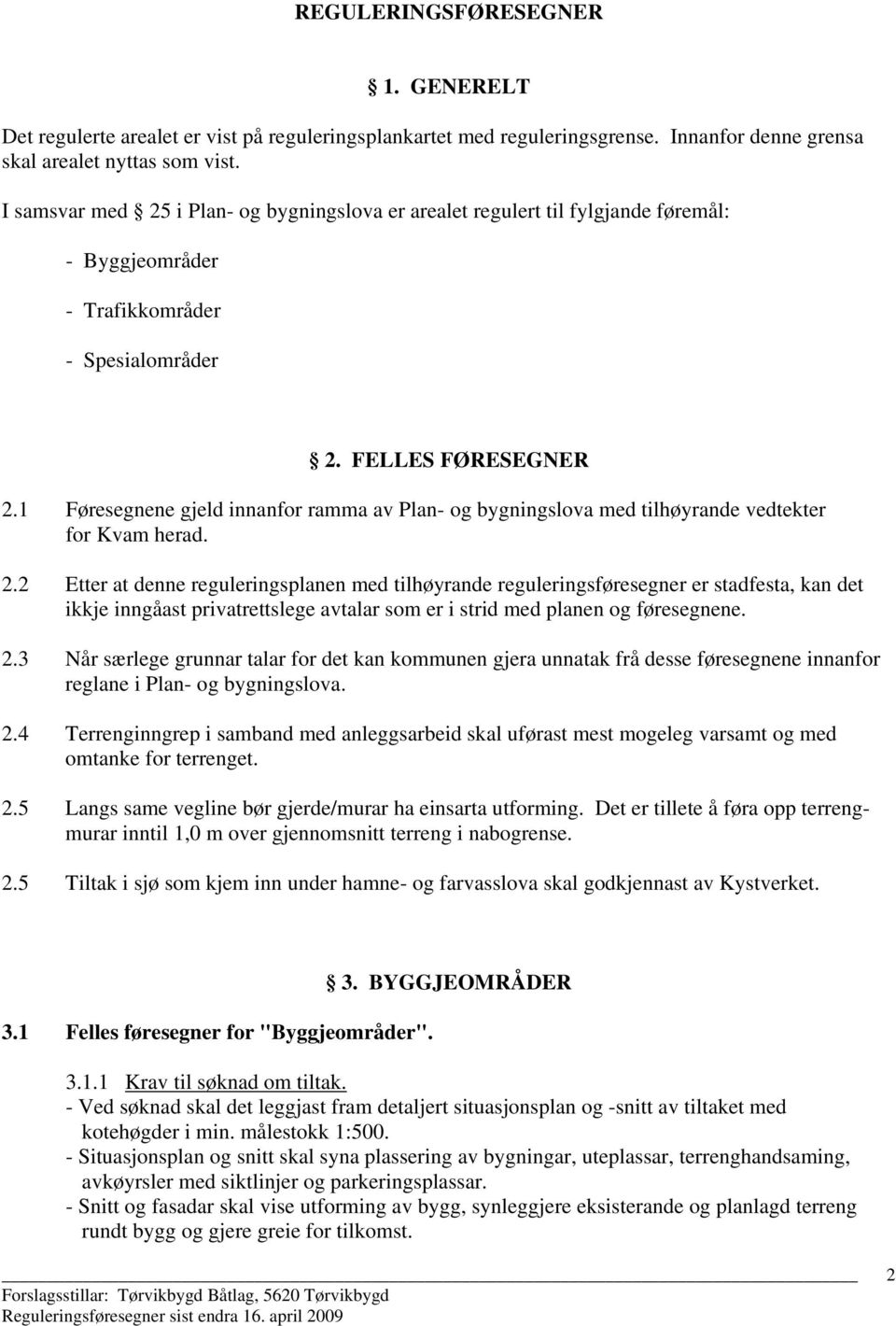 1 Føresegnene gjeld innanfor ramma av Plan- og bygningslova med tilhøyrande vedtekter for Kvam herad. 2.