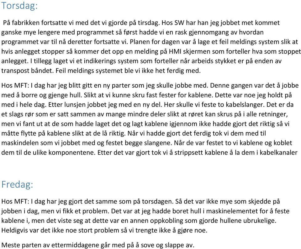 Planen for dagen var å lage et feil meldings system slik at hvis anlegget stopper så kommer det opp en melding på HMI skjermen som forteller hva som stoppet anlegget.