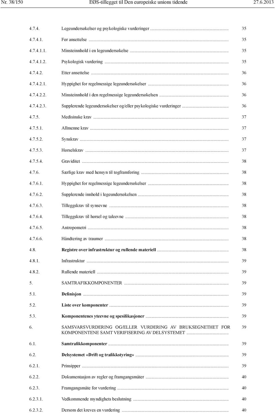 .. 36 4.7.4.2.3. Supplerende legeundersøkelser og/eller psykologiske vurderinger... 36 4.7.5. Medisinske krav... 37 4.7.5.1. Allmenne krav... 37 4.7.5.2. Synskrav... 37 4.7.5.3. Hørselskrav... 37 4.7.5.4. Graviditet.