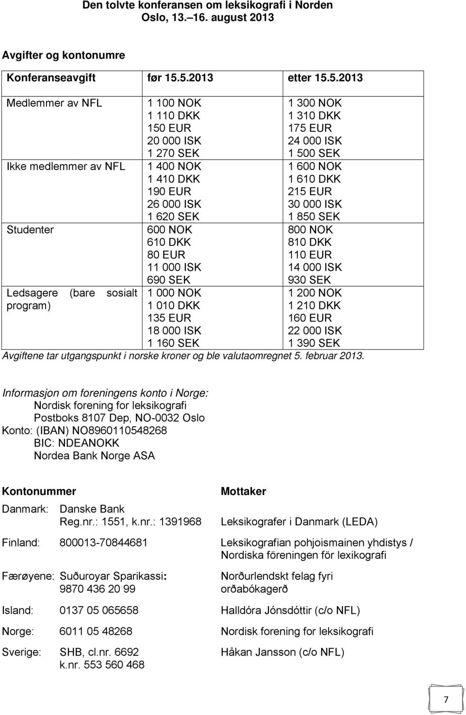 SEK 600 NOK 610 DKK 80 EUR 11 000 ISK 690 SEK 1 000 NOK 1 010 DKK 135 EUR 18 000 ISK 1 160 SEK 1 300 NOK 1 310 DKK 175 EUR 24 000 ISK 1 500 SEK 1 600 NOK 1 610 DKK 215 EUR 30 000 ISK 1 850 SEK 800