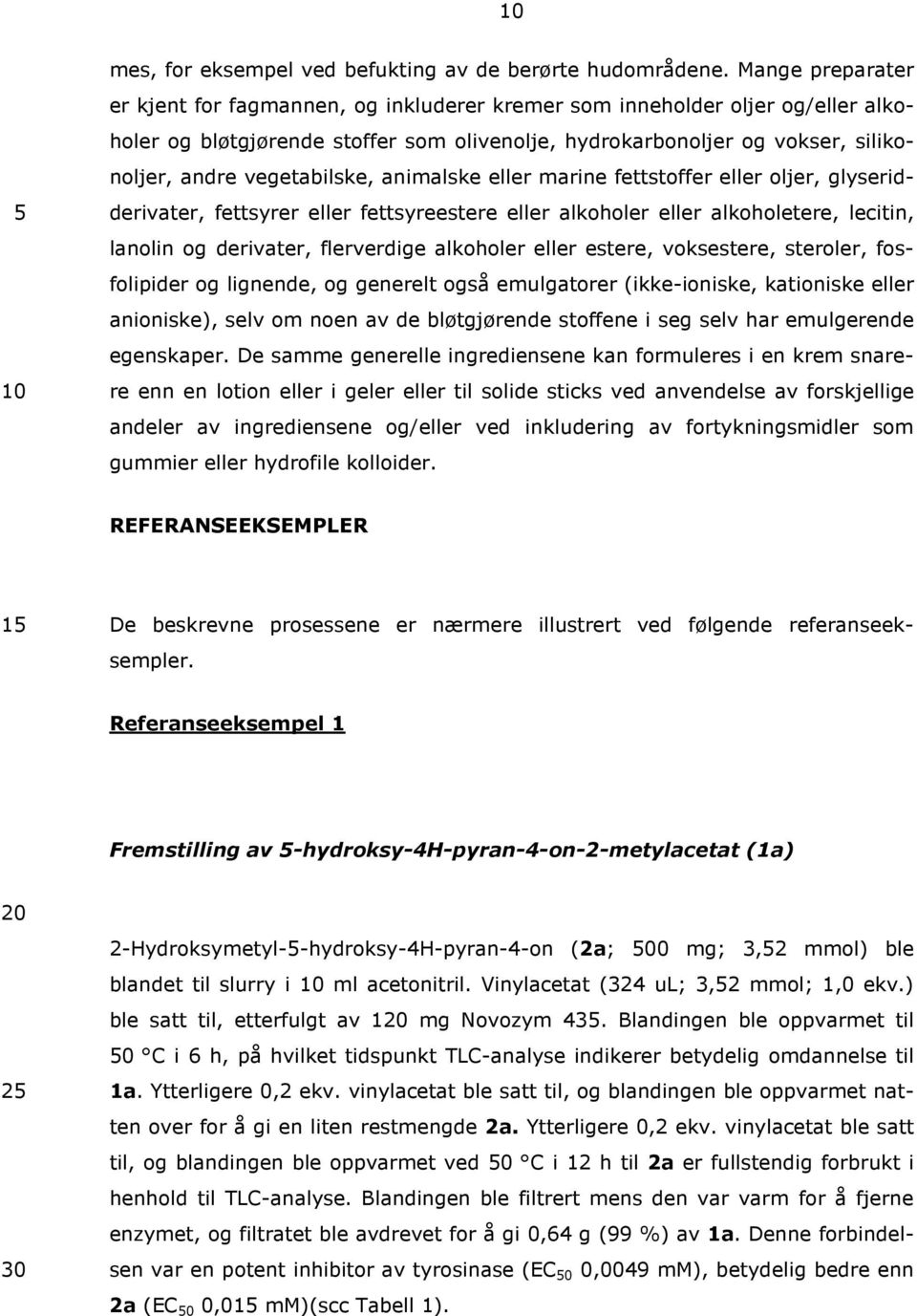 vegetabilske, animalske eller marine fettstoffer eller oljer, glyseridderivater, fettsyrer eller fettsyreestere eller alkoholer eller alkoholetere, lecitin, lanolin og derivater, flerverdige