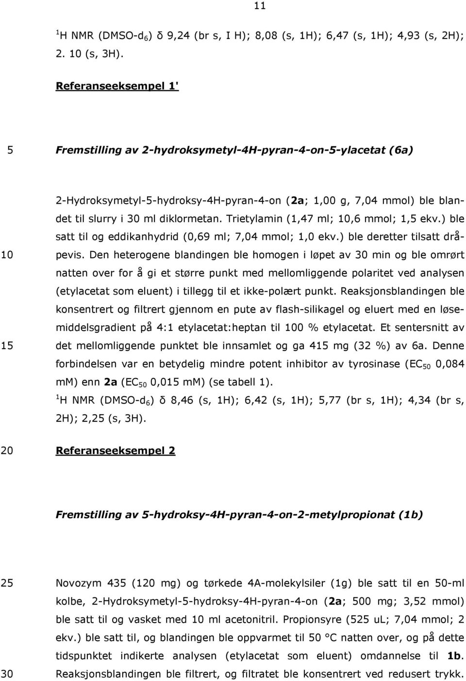 Trietylamin (1,47 ml;,6 mmol; 1, ekv.) ble satt til og eddikanhydrid (0,69 ml; 7,04 mmol; 1,0 ekv.) ble deretter tilsatt dråpevis.