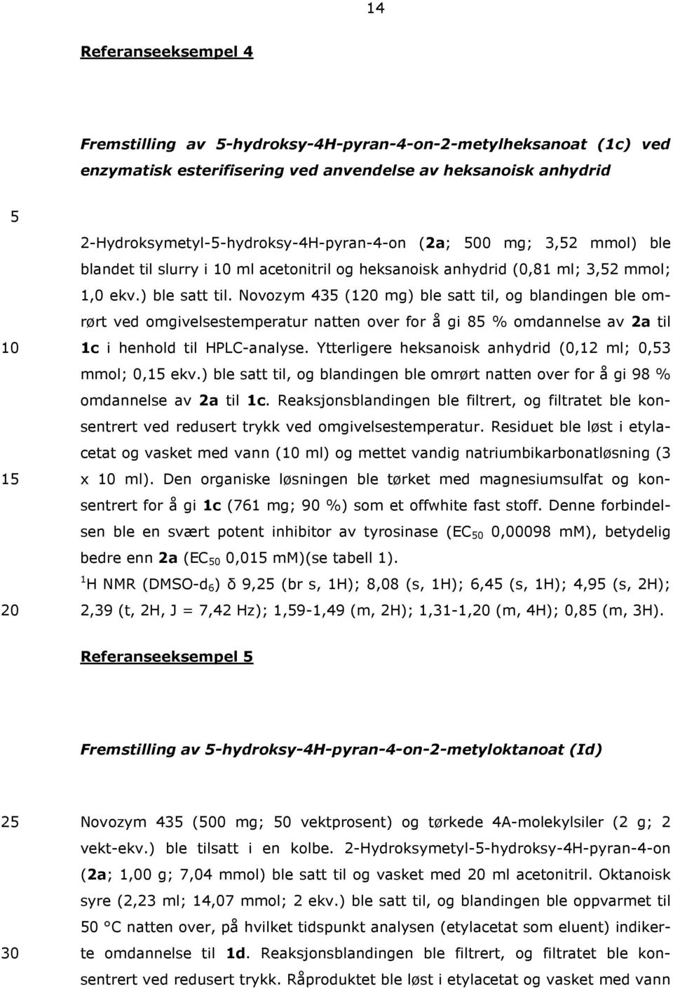 Novozym 43 (1 mg) ble satt til, og blandingen ble omrørt ved omgivelsestemperatur natten over for å gi 8 % omdannelse av 2a til 1c i henhold til HPLC-analyse.