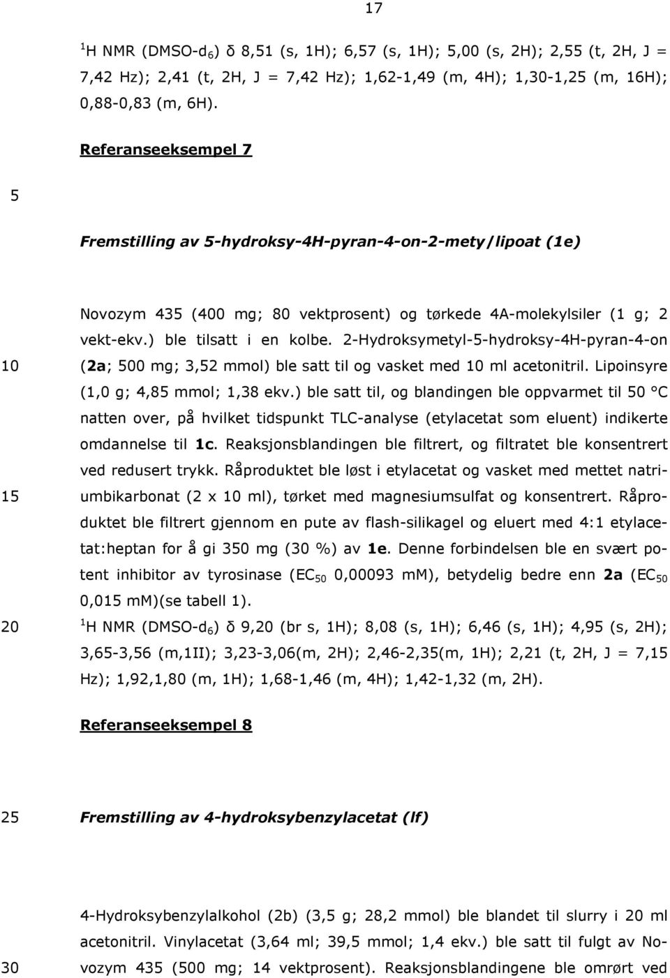 2-Hydroksymetyl--hydroksy-4H-pyran-4-on (2a; 00 mg; 3,2 mmol) ble satt til og vasket med ml acetonitril. Lipoinsyre (1,0 g; 4,8 mmol; 1,38 ekv.