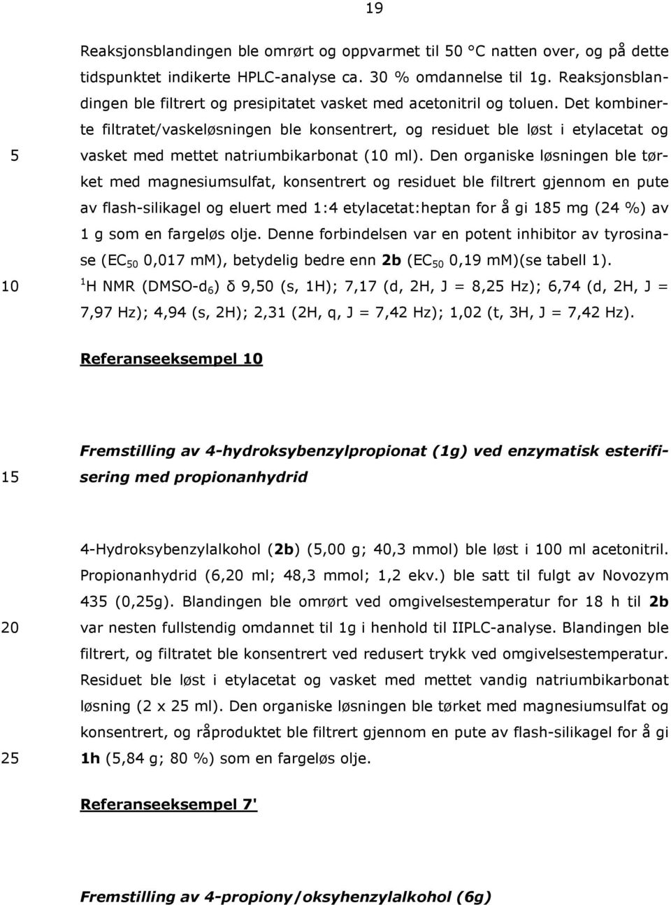 Det kombinerte filtratet/vaskeløsningen ble konsentrert, og residuet ble løst i etylacetat og vasket med mettet natriumbikarbonat ( ml).