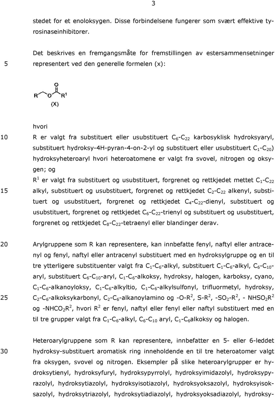 hydroksyaryl, substituert hydroksy-4h-pyran-4-on-2-yl og substituert eller usubstituert C 1 -C ) hydroksyheteroaryl hvori heteroatomene er valgt fra svovel, nitrogen og oksygen; og R 1 er valgt fra