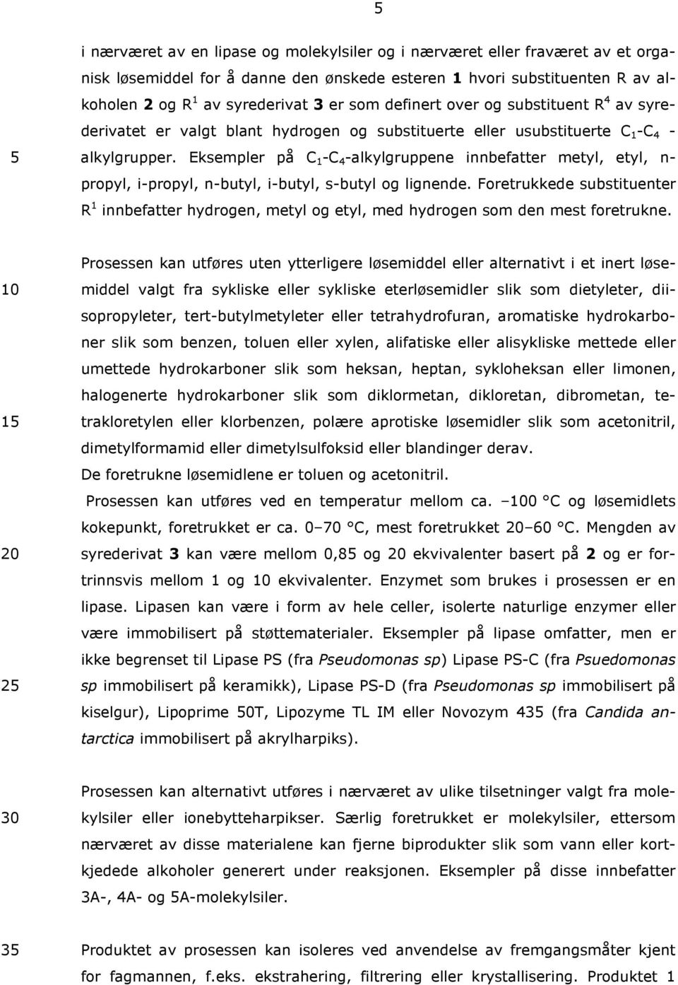 Eksempler på C 1 -C 4 -alkylgruppene innbefatter metyl, etyl, n- propyl, i-propyl, n-butyl, i-butyl, s-butyl og lignende.